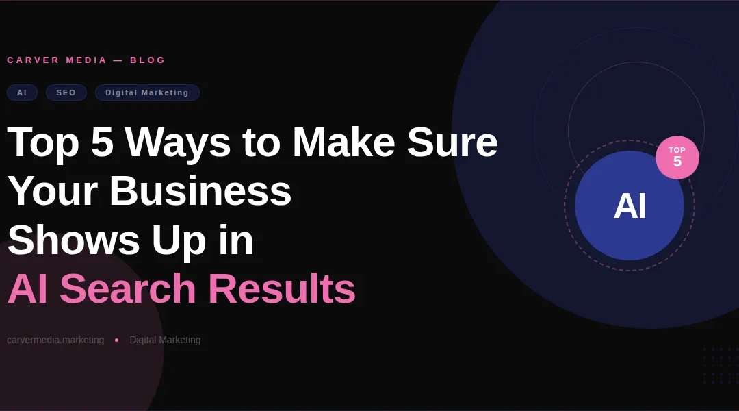 Top 5 Ways to Make Sure Your Business Shows Up in AI Search Results